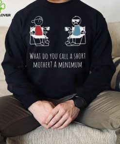 What Do You Call A Short Mother A Minimum T Shirt