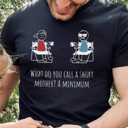 What Do You Call A Short Mother A Minimum T Shirt