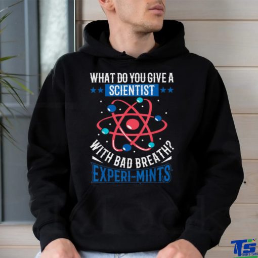 What Do You Give A Scientist With Bad Breath Experi mints Shirt