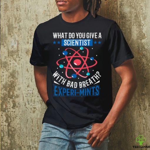 What Do You Give A Scientist With Bad Breath Experi mints Shirt