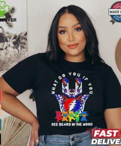 What Do You If You See Bears In The Wood Shirt