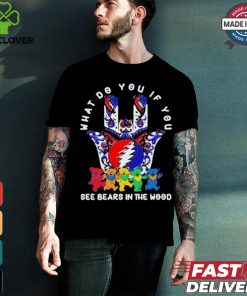 What Do You If You See Bears In The Wood Shirt