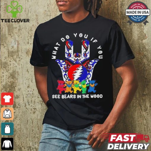 What Do You If You See Bears In The Wood Shirt
