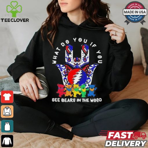 What Do You If You See Bears In The Wood Shirt