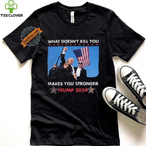 What Doesn’t Kill You Makes You Stronger Trump 2024 Shirt