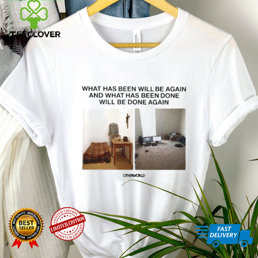 What Has Been Will Be Again And What Has Been Done Will Be Done Again Other World Shirt