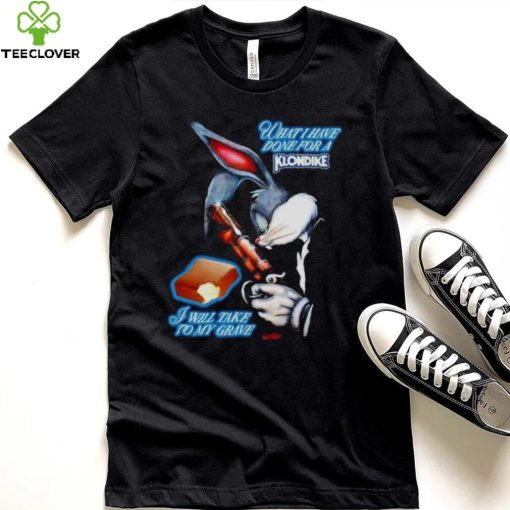What I have done for a Klondike I will take to my grave shirt
