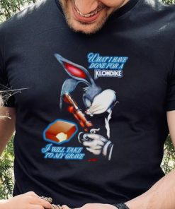 What I have done for a Klondike I will take to my grave shirt