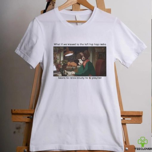 What If We Kissed To The Lofi Hiphop Radio Beats To Relax Study To Playlist Shirt