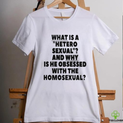 What Is A Hetero Sexual And Why Is He Obsessed With The Homosexual Shirt