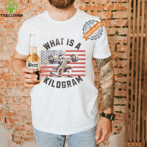 What Is A Kilogram shirt