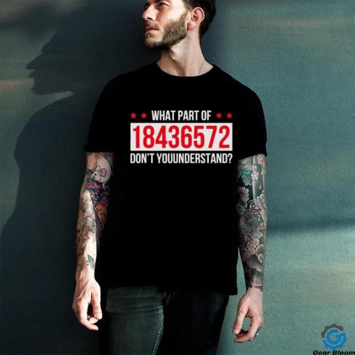 What Part Of 18436572 Dont You Understand Shirt