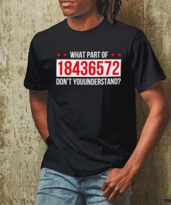 What Part Of 18436572 Dont You Understand Shirt