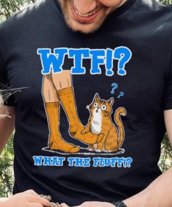 What The Fluff! Funny Cat Meme T hoodie, sweater, longsleeve, shirt v-neck, t-shirt