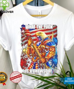 What The Fuck Is A Chewsday T Shirt 1 What The Fuck Is A Chewsday T Shirt