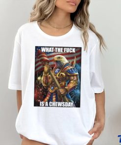 What The Fuck Is A Chewsday shirt