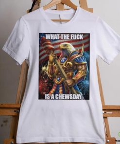 What The Fuck Is A Chewsday shirt