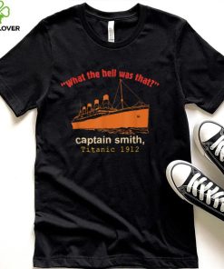 _What The Hell Was That__ Captain Smith, Titanic 1912 T Shirt