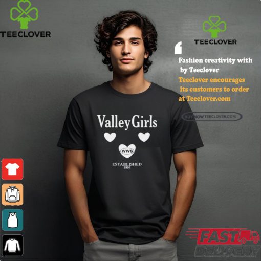 What We Said Valley Girls Est.1995 shirt