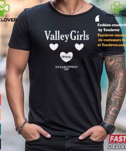 What We Said Valley Girls Est.1995 shirt