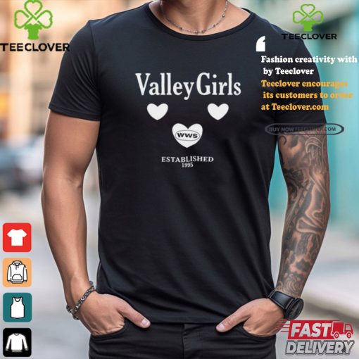 What We Said Valley Girls Est.1995 shirt