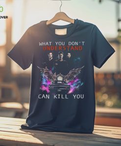 What You Don't Understand Can Kill You Shirt