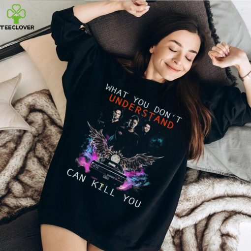 What You Don’t Understand Can Kill You Shirt