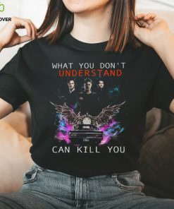 What You Don't Understand Can Kill You Shirt