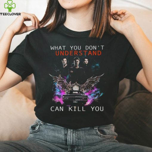 What You Don’t Understand Can Kill You Shirt