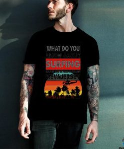 What do you know about surfing major Unisex T Shirt 1 What do you know about surfing major Unisex T Shirt