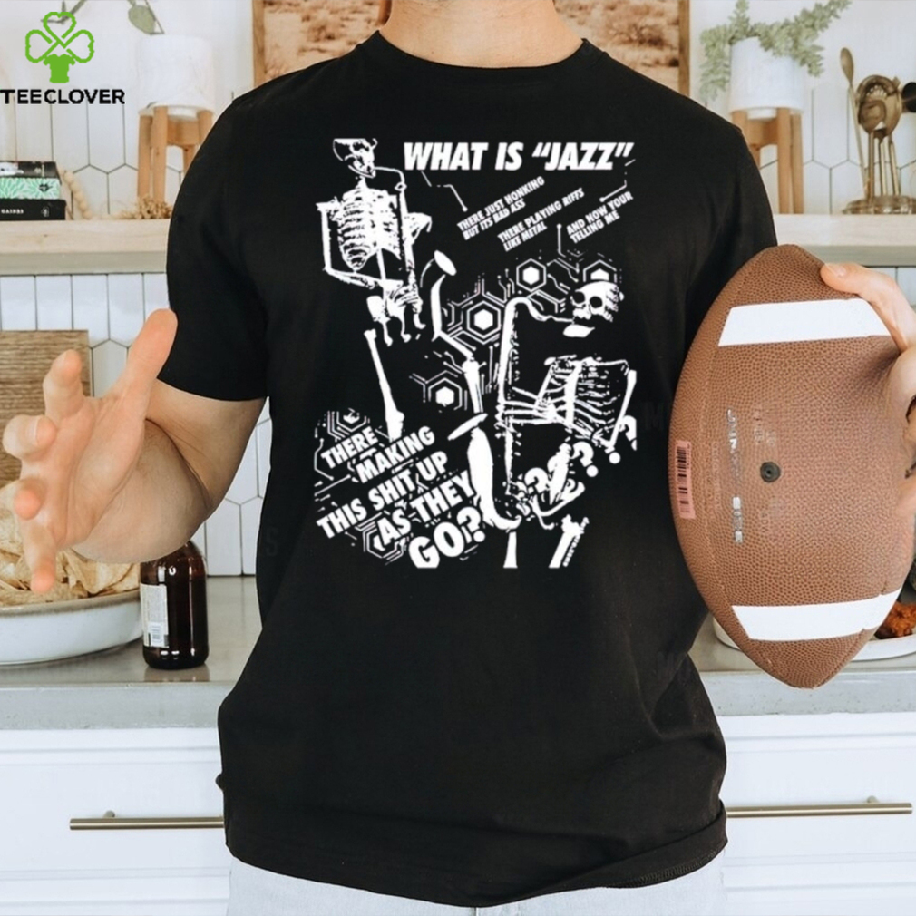 What is Jazz there making this shit up as they go shirt What is Jazz there making this shit up as they go shirt
