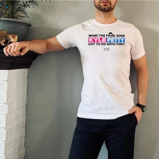 What the fuck does Kyle Petty got to do with this nice shirt
