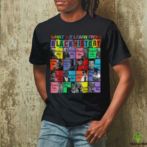 What we learn From Black History Leaders Month T Shirt