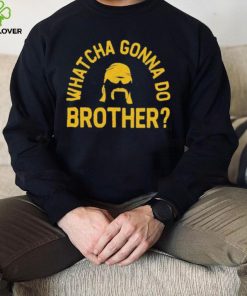 Whatcha Gonna Do Brother Shirt