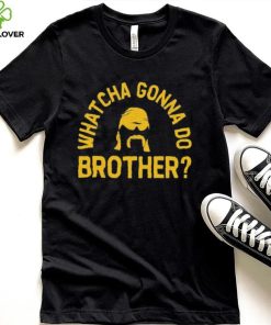 Whatcha Gonna Do Brother Shirt