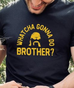 Whatcha Gonna Do Brother Shirt