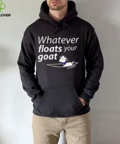 Whatever Floats Your Goat Shirt