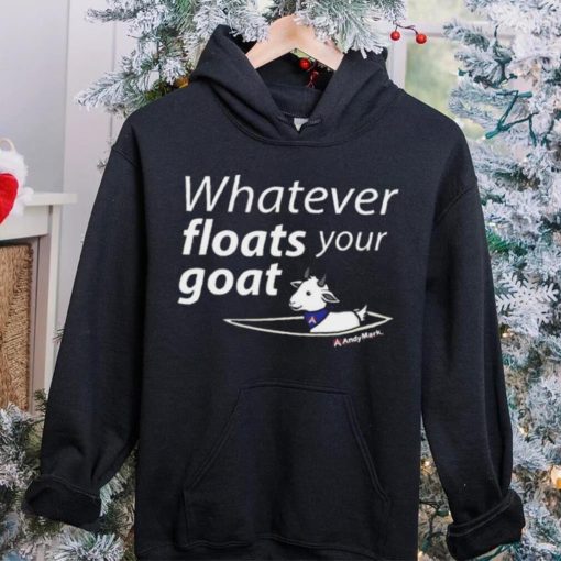 Whatever Floats Your Goat Shirt