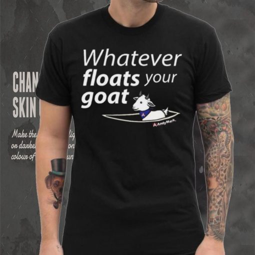 Whatever Floats Your Goat Shirt