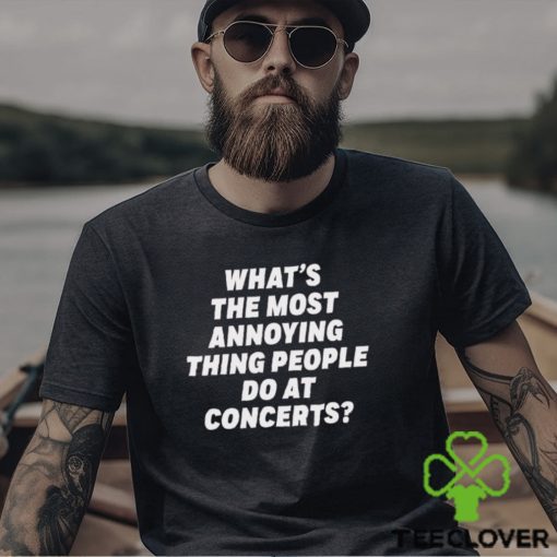 What’s The Most Annoying Thing People Do At Concerts Loudwire Shirt