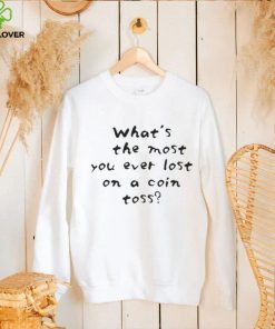 What’s The Most you Ever Lost On A Coin Toss Shirt