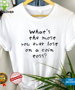 What’s The Most you Ever Lost On A Coin Toss Shirt