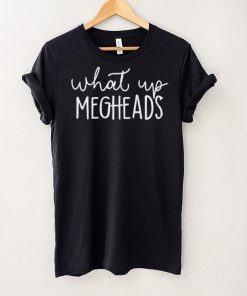 What’s Up Megheads shirt