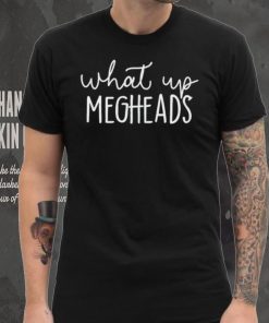 What’s Up Megheads shirt