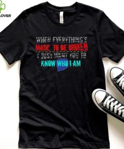 When Everything’s Made To Be Broken I Just Know Who I Am Iris Goo Goo Dolls Shirt