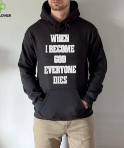 When I Become God Everyone Dies hoodie, sweater, longsleeve, shirt v-neck, t-shirt