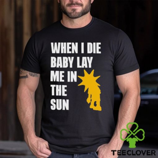 When I Die Baby Lay Me In The Sun Shirt