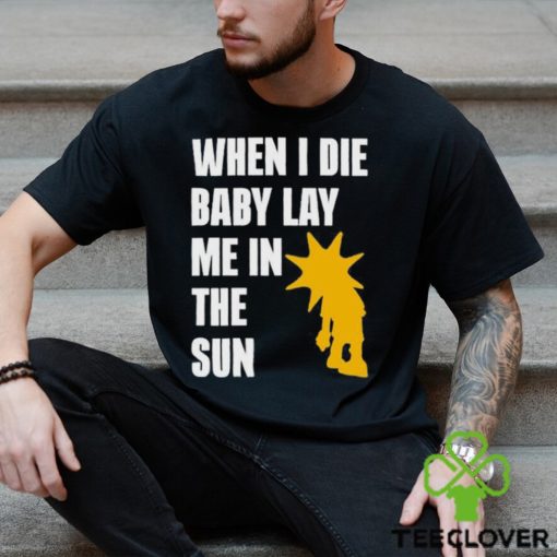 When I Die Baby Lay Me In The Sun Shirt