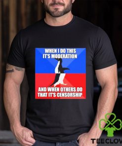 When I Do This It’s Moderation And When Others Do That It’s Censorship Shirt