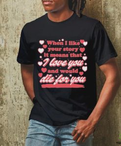 When I Like Your Story It Means That I Love You And Would Die For You Shirt